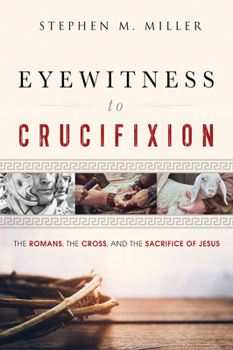 Paperback Eyewitness to Crucifixion: The Romans, the Cross, and the Sacrifice of Jesus Book