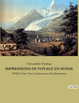 Impressions de Voyage En Suisse: TOME 2 Des Vieux Cantons aux Îles Borromées