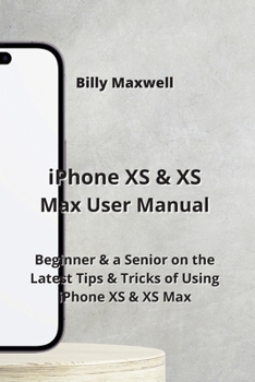 Paperback iPhone XS & XS Max User Manual: Beginner & a Senior on the Latest Tips & Tricks of Using iPhone XS & XS Max Book