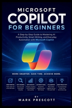 Paperback Microsoft Copilot for Beginners: A Step-by-Step Guide to Mastering AI Productivity, Smart Writing, and Everyday Automation with Microsoft Copilot Book