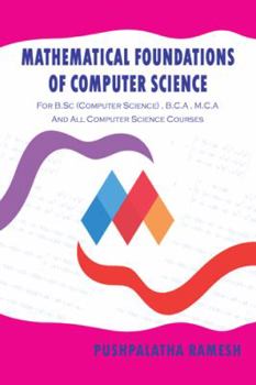 MATHEMATICAL FOUNDATIONS OF COMPUTER SCIENCE: FOR B.SC (COMPUTER SCIENCE) , B.C.A , M.C.A AND ALL COMPUTER SCIENCE COURSES