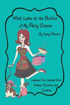 Paperback What Lurks at the Bottom of My Panty Drawer: Lessons I've Learned from Kiddos, Critters, and Coochies Book