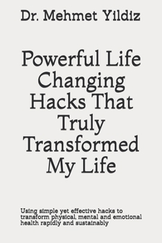 Paperback Powerful Life Changing Hacks That Truly Transformed My Life: Using simple yet effective hacks to transform physical, mental and emotional health rapid Book