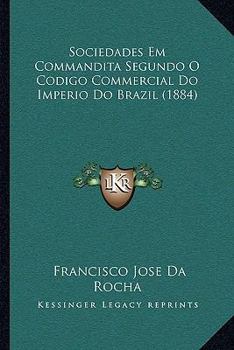 Paperback Sociedades Em Commandita Segundo O Codigo Commercial Do Imperio Do Brazil (1884) Book