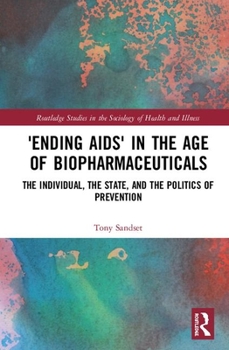 Hardcover 'Ending AIDS' in the Age of Biopharmaceuticals: The Individual, the State and the Politics of Prevention Book