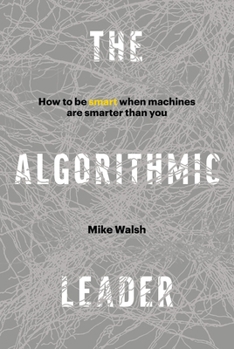 Hardcover The Algorithmic Leader: How to Be Smart When Machines Are Smarter Than You Book