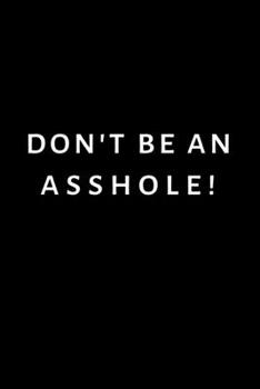 Paperback Don't Be An Asshole: Lined Funny Office Notebook, Journal, notepad to write in. Funny gift or alternative to a card Book