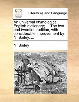 Paperback An universal etymological English dictionary; ... The two and twentieth edition, with considerable improvement by N. Bailey, ... Book