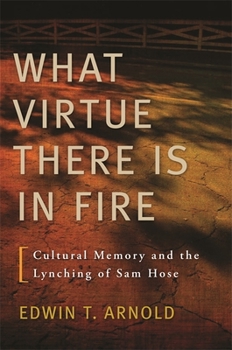 Paperback What Virtue There Is in Fire: Cultural Memory and the Lynching of Sam Hose Book