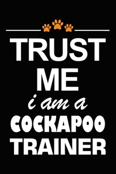 Trust Me I Am A Cockapoo Trainer: Cockapoo Training Log Book gifts. Best Dog Trainer Log Book gifts For Dog Lovers who loves Cockapoo. Cute Cockapoo Trainer Log Book Gifts is the perfect gifts.