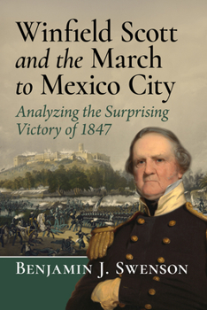 Paperback Winfield Scott and the March to Mexico City: Analyzing the Surprising Victory of 1847 Book