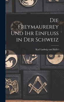 Hardcover Die Freymaurerey und ihr Einfluss in der Schweiz Book