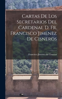 Hardcover Cartas de los Secretarios del Cardenal D. Fr. Francisco Jimenez de Cisneros Book