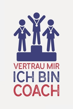 Vertrau mir ich bin COACH: Coach Geschenk I Schön liniertes Taschenbuch Notizbuch oder Journal (German Edition)
