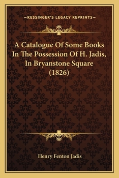 Paperback A Catalogue Of Some Books In The Possession Of H. Jadis, In Bryanstone Square (1826) Book