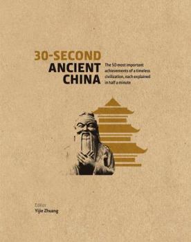 30-Second Ancient China: The 50 Most Important Achievements of a Timeless Civilization, Each Explained in Half a Minute - Book  of the 30 Seconds