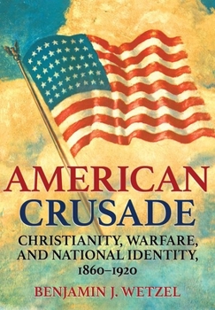 Hardcover American Crusade: Christianity, Warfare, and National Identity, 1860-1920 Book