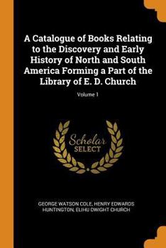 Paperback A Catalogue of Books Relating to the Discovery and Early History of North and South America Forming a Part of the Library of E. D. Church; Volume 1 Book