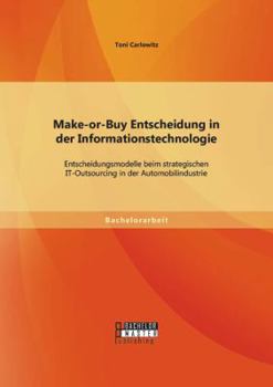 Paperback Make-or-Buy Entscheidung in der Informationstechnologie: Entscheidungsmodelle beim strategischen IT-Outsourcing in der Automobilindustrie [German] Book