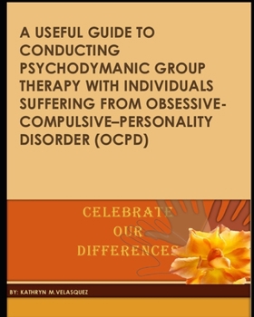 Paperback A Useful Guide to Conducting Psychodymanic Group Therapy with Individuals Suffering from Obsessive- Compulsive-Personality Disorder (Ocpd) Book