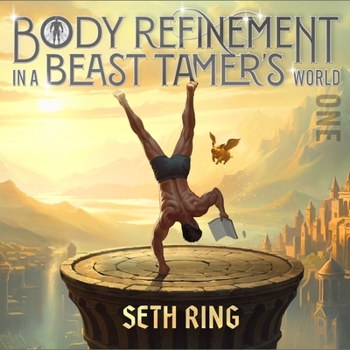 Body Refinement in a Beast Tamer's World, Book 1: A LitRPG Adventure (Body Refinement in a Beast Tamer's World)