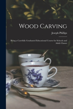 Paperback Wood Carving: Being a Carefully Graduated Educational Course for Schools and Adult Classes Book