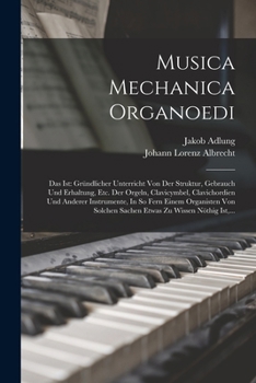 Paperback Musica Mechanica Organoedi: Das Ist: Gründlicher Unterricht Von Der Struktur, Gebrauch Und Erhaltung, Etc. Der Orgeln, Clavicymbel, Clavichordien [German] Book
