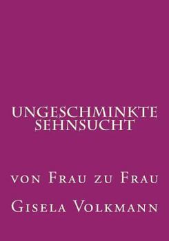 Paperback Ungeschminkte Sehnsucht: von Frau zu Frau [German] Book