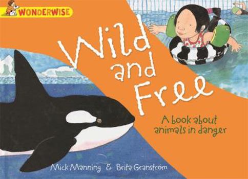 Wild and Free: A Book about Animals in Danger - Book  of the WONDERWISE