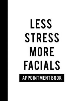 Paperback Less Stress More Facials: Appointment Book: Undated Daily Planner - Schedule Organizer Notebook for Spa or Salon - Weekly Layout Showing Daily a Book
