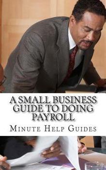 Paperback A Small Business Guide to Doing Payroll: The Essential Guide to Understanding Payroll and What Software is Available to Help You Book