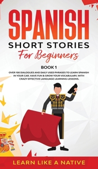 Hardcover Spanish Short Stories for Beginners Book 1: Over 100 Dialogues and Daily Used Phrases to Learn Spanish in Your Car. Have Fun & Grow Your Vocabulary, w Book