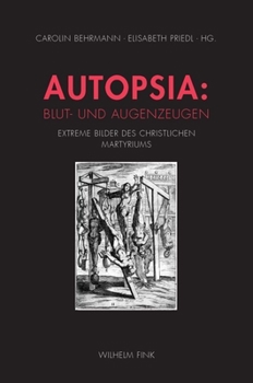 Autopsia: Blut- Und Augenzeugen: Extreme Bilder Des Christlichen Martyriums