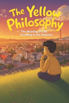 The Yellow Philosophy: The Meaning of Life According to The Simpsons