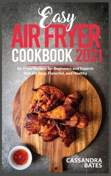 Easy Air Fryer Cookbook 2021: Air Fryer Recipes for Beginners and Experts that are Easy, Flavorful, and Healthy