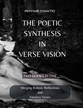 Hardcover The Poetic Synthesis in Verse Vision: Merging Robotic Reflections and Timeless Verses - 2 Books in 1 Book