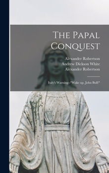 Hardcover The Papal Conquest: Italy's Warning--"Wake up, John Bull!" Book