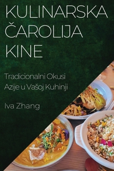 Paperback Kulinarska &#268;arolija Kine: Tradicionalni Okusi Azije u Vasoj Kuhinji [Croatian] Book