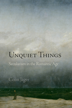 Hardcover Unquiet Things: Secularism in the Romantic Age Book