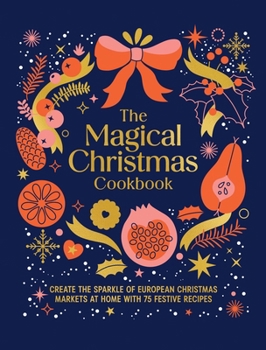 Hardcover Magical Christmas Cookbook: Create the Sparkle of European Christmas Markets at Home with 75 Festive Recipes Book