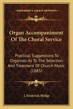 Paperback Organ Accompaniment Of The Choral Service: Practical Suggestions To Organists As To The Selection And Treatment Of Church Music (1885) Book