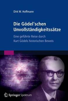 Paperback Die Gödel'schen Unvollständigkeitssätze: Eine Geführte Reise Durch Kurt Gödels Historischen Beweis [German] Book
