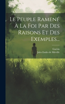 Hardcover Le Peuple Ramené À La Foi Par Des Raisons Et Des Exemples... [French] Book