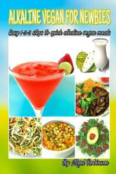 Paperback Alkaline Vegan For Newbies: Easy 1-2-3 steps to quick alkaline vegan meals Book