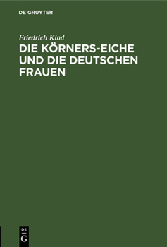 Hardcover Die Körners-Eiche Und Die Deutschen Frauen: 2 Gedichte [German] Book