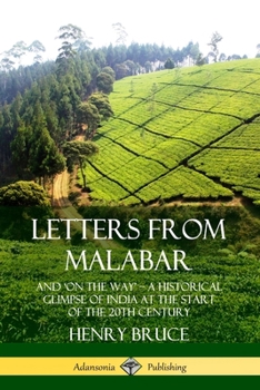 Letters from Malabar: And ?On the Way? ? A Historical Glimpse of India at the Start of the 20th Century