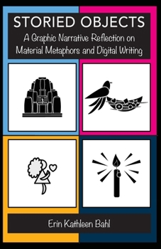 Paperback Storied Objects: A Graphic Narrative Reflection on Material Metaphors and Digital Writing Book