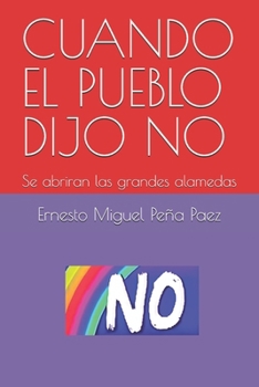 CUANDO EL PUEBLO DIJO NO: Se abriran las grandes alamedas (Spanish Edition)
