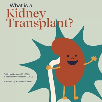 What Is a Kidney Transplant?: Helping a Child You Know Understand a Kidney Transplant (Child Core Education Books)