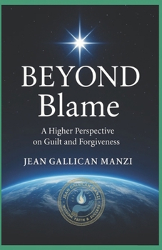 BEYOND BLAME: A Higher Perspective on Guilt and Forgiveness